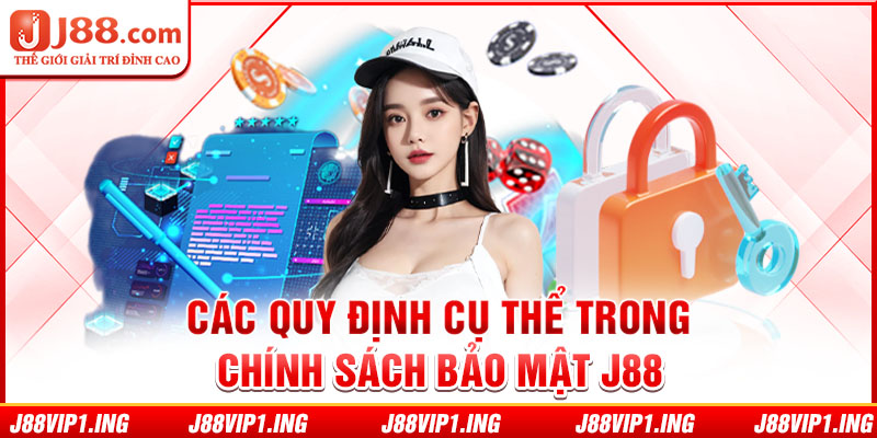 Các quy định cụ thể trong chính sách bảo mật J88