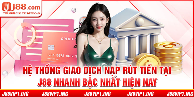 Hệ thống giao dịch nạp rút tiền tại J88 nhanh bậc nhất hiện nay 