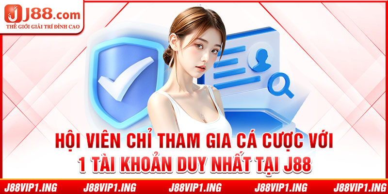 Hội viên chỉ tham gia cá cược với 1 tài khoản duy nhất tại J88