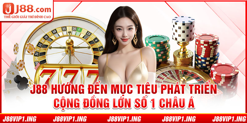 J88 hướng đến mục tiêu phát triển cộng đồng lớn số 1 châu Á