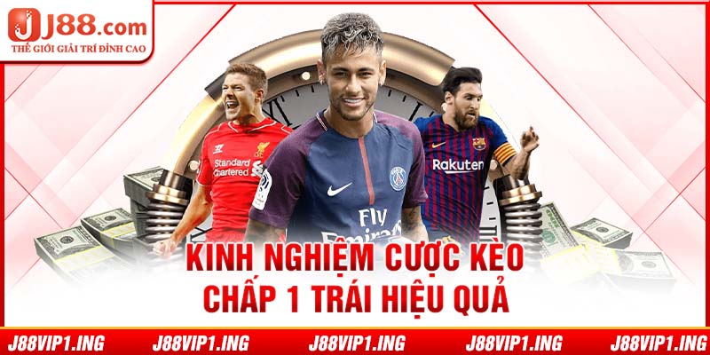 Kinh nghiệm cược kèo chấp 1 trái hiệu quả