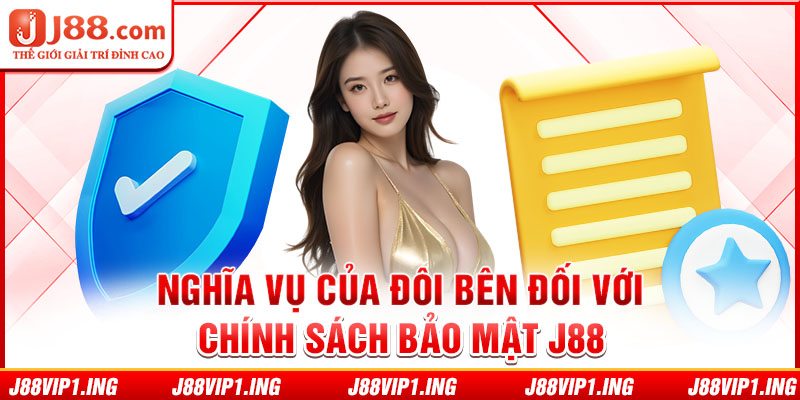 Nghĩa vụ của đôi bên đối với chính sách bảo mật J88