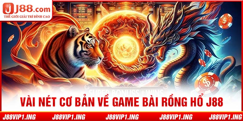 Vài nét cơ bản về game bài Rồng Hổ J88